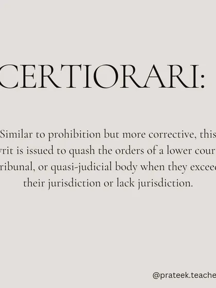 Certiorari is a corrective writ used to quash the orders of a lower court or tribunal when they have exceeded their jurisdiction or made a legal error.