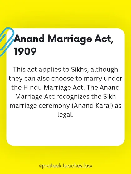 The Anand Marriage Act, 1909, legally recognizes the Sikh marriage ceremony (Anand Karaj). Sikhs can also choose to marry under the Hindu Marriage Act.