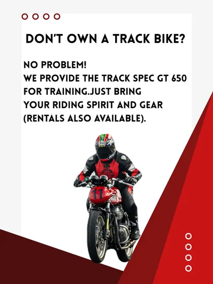 Don't own a track bike? No problem. We provide our track-spec GT-650 for your training. Just bring your riding spirit and a certified helmet, and we can even help with rental gear.