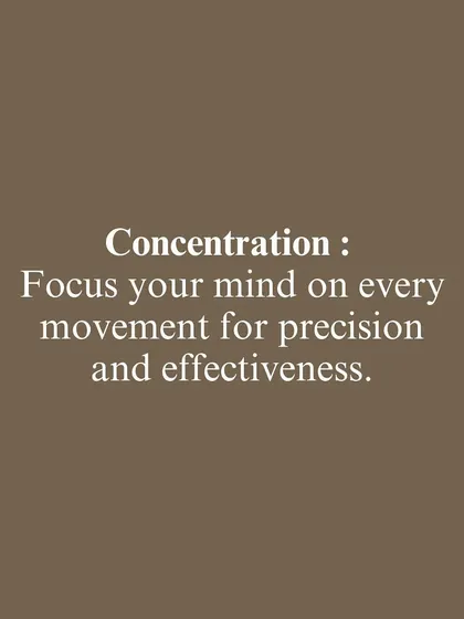 One of the core principles: Concentration. We encourage you to focus your mind on every movement for precision and effectiveness.
