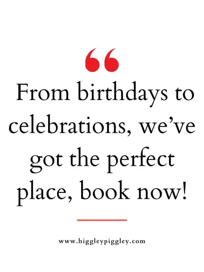 "From birthdays to celebrations, we've got the perfect place, book now!" A direct call to action for potential clients.