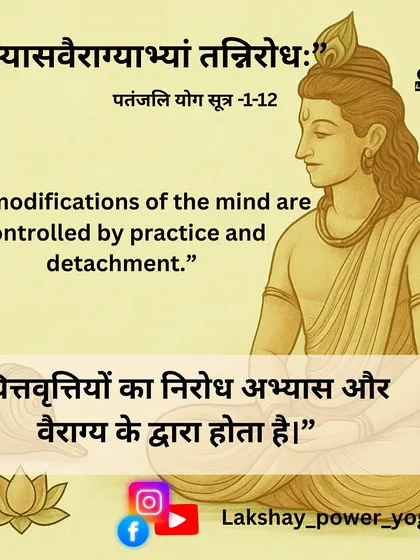 Yoga Sutra 1.12: The modifications of the mind are controlled by practice and detachment.