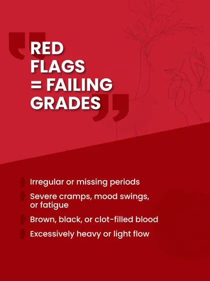 Are you seeing red flags in your monthly cycle? Irregular periods, severe cramps, mood swings, or unusual flow are signs of imbalance. These are your body's way of telling you that something needs attention.