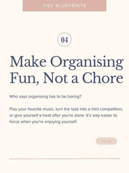 Make organizing fun, not a chore. Play your favorite music or turn the task into a mini-competition. It's easier to focus when you're enjoying yourself.