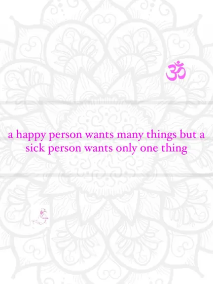 A happy person wants many things, but a sick person wants only one thing.