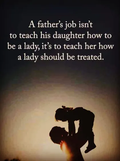 A father's role is to model respect. By showing his daughter how a lady should be treated, he sets the foundation for her future relationships and self-worth.