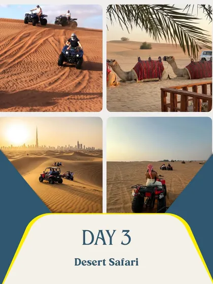 Day 3 is for pure adrenaline with a Desert Safari. Our package includes everything from dune bashing in a 4x4 and quad biking across the sand to a relaxing moment with camels as the sun sets over the Dubai skyline.