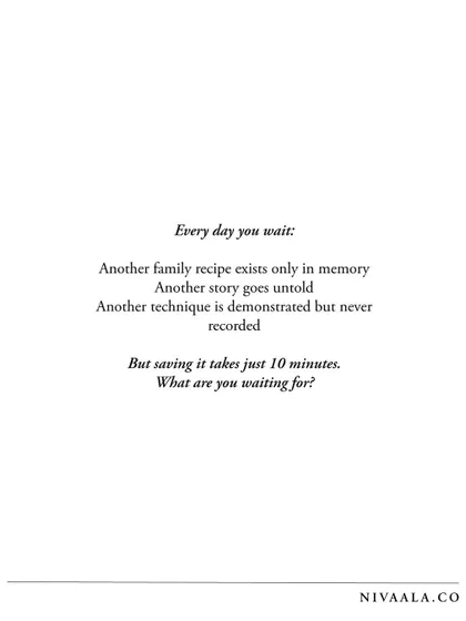 Every day you wait, another family recipe exists only in memory. Another story goes untold. But saving it takes just 10 minutes with our app. What are you waiting for?