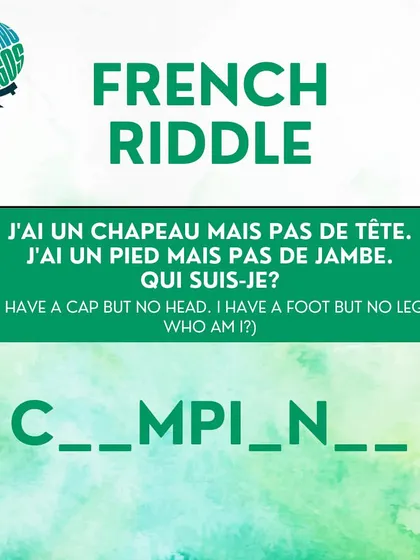 Another riddle: I have a cap but no head. I have a foot but no leg. Who am I? Guess the French word: 'C__MPI_N__'.