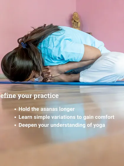 As you progress in the course, you refine your practice by holding asanas longer and learning simple variations. This helps deepen your understanding and comfort in each posture.