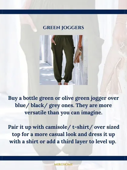Instead of basic blue or black joggers, try a bottle green or olive green pair. They are more versatile than you can imagine and can be dressed up with a shirt or down with a t-shirt.
