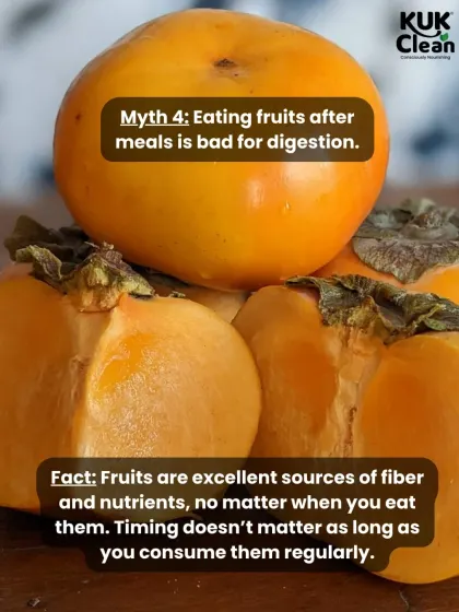 Myth: Eating fruits after meals is bad for digestion. Fact: The timing doesn't matter as much as consistency. Fruits are an excellent source of fiber and nutrients whenever you eat them.
