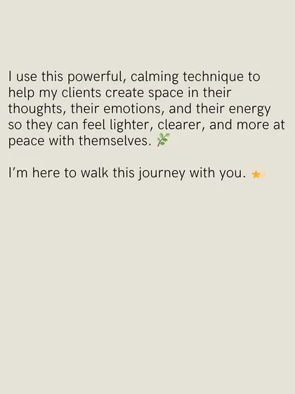 I use this powerful, calming technique to help my clients create space in their thoughts and emotions. The goal is to help them feel lighter, clearer, and more at peace with themselves.