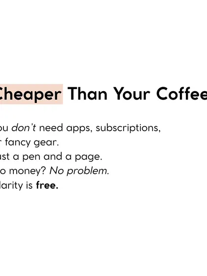 Clarity is free. You don’t need fancy apps or gear. Just a pen and a page are enough to start finding your way.