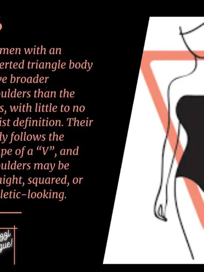 Women with an inverted triangle body have shoulders that are broader than their hips, creating a "V" shape. During our session, I'll demonstrate how to choose outfits that soften the shoulder line and add volume to the lower body.