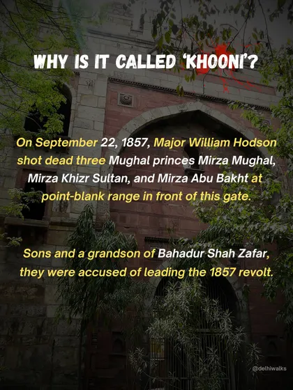 Why is it called 'Khooni'? On September 22, 1857, three Mughal princes were shot dead at point-blank range in front of this gate by Major William Hodson.