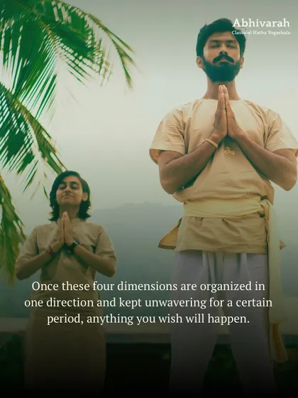 Your body, mind, emotion, and energy are the four dimensions of who you are. Once these are organized in one direction and kept unwavering, anything you wish for will happen without you even having to lift a finger.