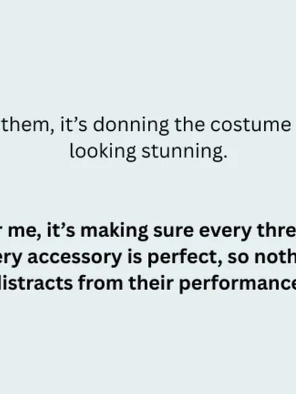 For them, it's about the stunning costume. For me, it's ensuring every thread and accessory is perfect, so nothing distracts from their performance. This is my quiet responsibility.