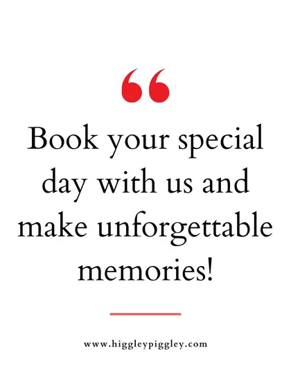 "Book your special day with us and make unforgettable memories!" Reinforcing our promise of creating lasting memories.