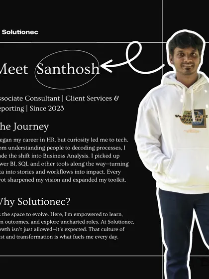 This is Santhosh, an Associate Consultant who joined us in 2023. His journey from HR to Business Analysis, mastering Power BI and SQL, shows the career pivots and growth mindset we encourage at Solutionec.
