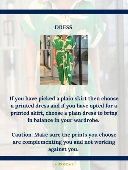A dress is another wardrobe essential. If you have a plain skirt, choose a printed dress, and if you have a printed skirt, choose a plain dress to bring balance.