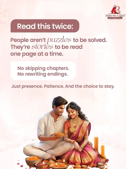 People aren't puzzles to be solved; they're stories to be read one page at a time. A lasting relationship requires presence, patience, and the choice to stay, without skipping chapters or rewriting endings.