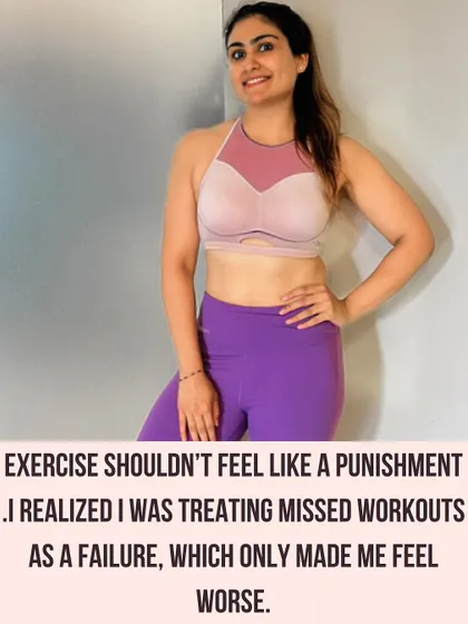 Exercise shouldn't feel like a punishment. I realized I was treating missed workouts as a failure, which only made me feel worse.