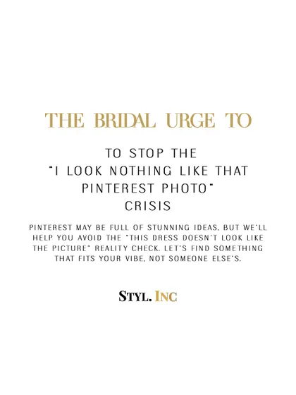 The bridal urge to stop the "I look nothing like that Pinterest photo" crisis. We help you avoid that reality check by finding something that fits your vibe, not someone else's.