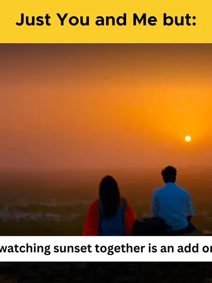 Just you and me, but watching the sunset together is the perfect add-on. Simple moments are often the most romantic.