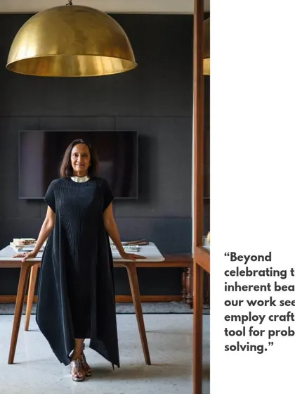 A quote from our founding partner, Shimul Javeri Kadri: "Beyond celebrating their inherent beauty, our work seeks to employ crafts as a tool for problem-solving." This is central to our design ethos.