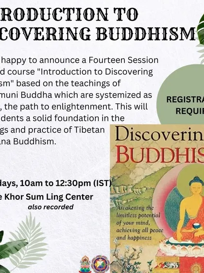 An announcement for our fourteen-session "Introduction to Discovering Buddhism" course. This program is designed to give students a solid foundation in the teachings and practices of Tibetan Mahayana Buddhism.