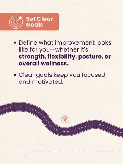The first step is to set clear goals. Define what improvement looks like for you, whether it is strength, flexibility, posture, or overall wellness. Clear goals will keep you focused and motivated on your path.