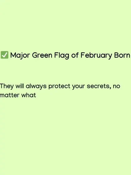 If you have a secret, tell it to someone born in February. Their biggest green flag is their ability to protect your secrets, no matter what.
