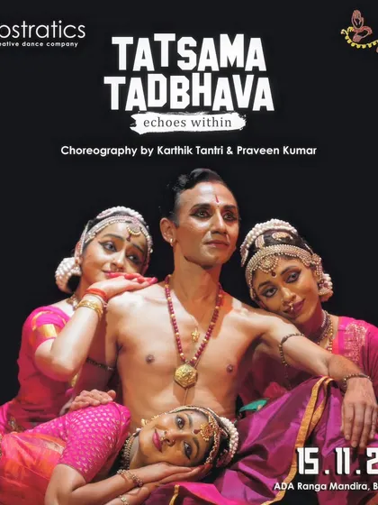 The poster for "TATSAMA TADBHAVA," featuring a central performer in traditional attire surrounded by two Bharatanatyam dancers. This image was used to announce our performance at ADA Ranga Mandira.