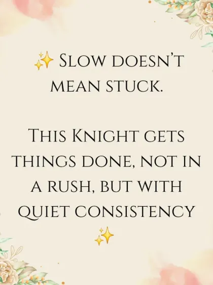 A message of reassurance from the Knight of Pentacles. Being slow doesn't mean you are stuck. This Knight gets things done with quiet consistency, not in a frantic rush. It's about methodical, deliberate action.