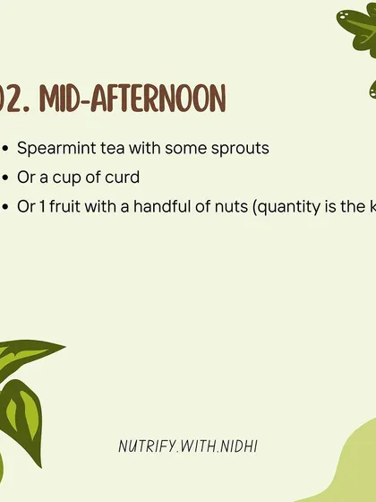 For a mid-afternoon snack that supports PCOS management, I suggest options like spearmint tea with sprouts, a cup of curd, or one fruit with a handful of nuts. Quantity is key to avoiding blood sugar spikes.