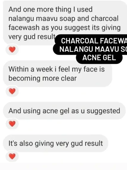 This customer's feedback shows how a simple, consistent routine can bring great results. Within a week of using the Charcoal Facewash, Nalangu Maavu Soap, and Acne Gel, they felt their face becoming clearer.