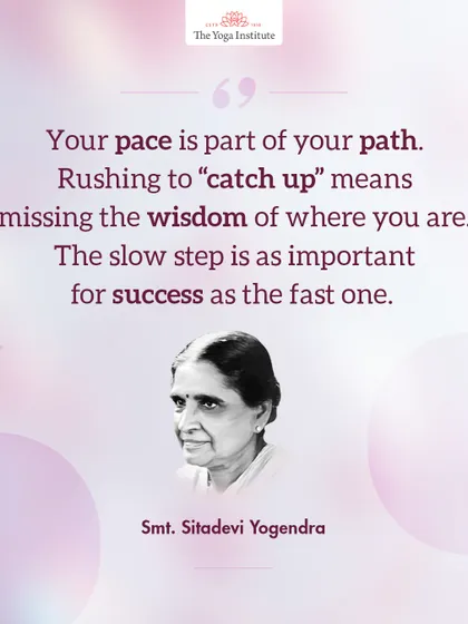 A lesson from Mother Sitadevi Yogendra: Your pace is part of your path. Rushing to "catch up" means missing the wisdom of where you are. The slow step is as important for success as the fast one.