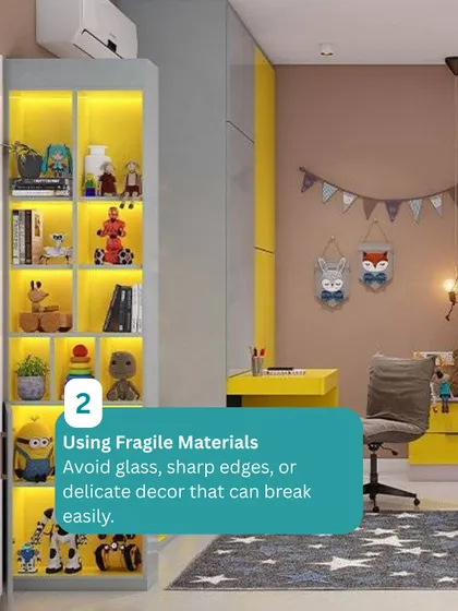 Avoid using fragile materials in a kids' room. We use durable, child-safe materials and avoid sharp edges, as shown in this room with a sturdy, well-lit display cabinet.