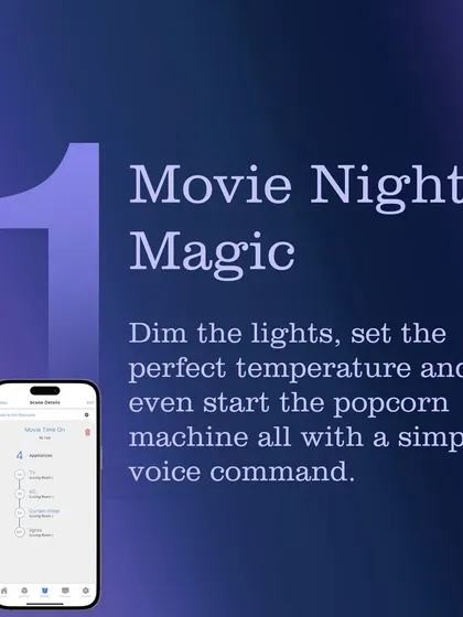 Create movie night magic. With a simple voice command, you can dim the lights, set the perfect temperature, and even start the popcorn machine.