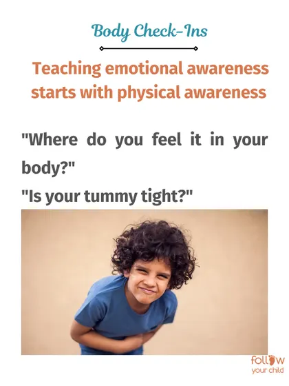 Do body check-ins. Emotional awareness starts with physical awareness. Ask, "Where do you feel it in your body? Is your tummy tight?"