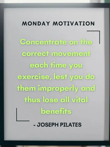 Some Monday motivation from the man himself, Joseph Pilates. Concentrate on the correct movement each time, or you will lose all the vital benefits. Form is everything.