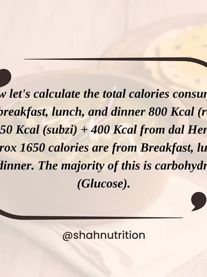 Calculating the calories from a full day's meals (roti, subzi, dal), we get around 1650 calories, the majority of which is from carbohydrates (glucose).