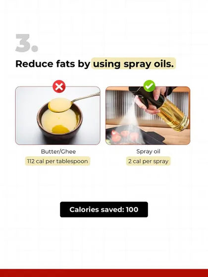 Using a spray oil instead of a tablespoon of ghee or butter can save you over 100 calories per meal. This is one of the easiest ways to cut hidden calories from your diet and break a weight loss plateau.