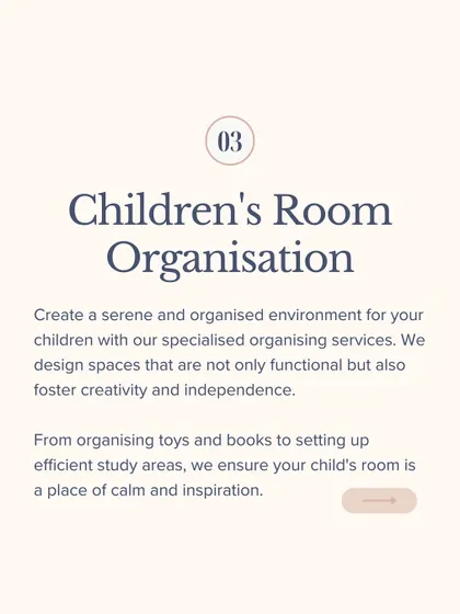 We create serene and organized environments for children. Our specialized services design spaces that are not only functional but also foster creativity and independence.