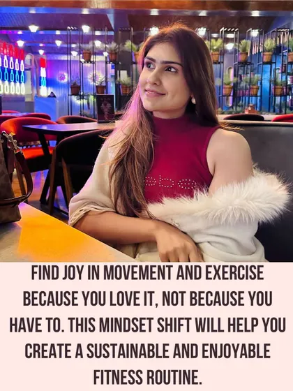 Find joy in movement and exercise because you love it, not because you have to. This mindset shift will help you create a sustainable routine.