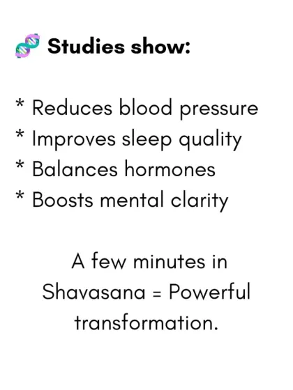 Studies show that just a few minutes in Shavasana can reduce blood pressure, improve sleep quality, and balance hormones. It's a powerful tool for transformation.