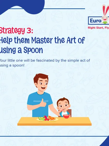 Strategy 3: Help them master the art of using a spoon. Your little one will be fascinated by this simple act of independence.