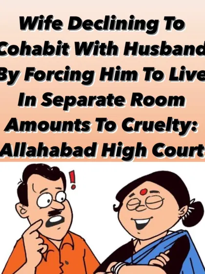 Cruelty is not a one-way street. The Allahabad High Court ruled that a wife forcing her husband to live in a separate room and denying cohabitation can be considered cruelty, providing grounds for legal action.