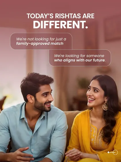 Today's rishtas are different. We're not just looking for a family-approved match; we're looking for someone who aligns with our future, our ambitions, and our personal journey.